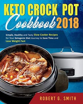 portada Keto Crock-Pot Cookbook 2018: Simple, Healthy and Tasty Slow Cooker Recipes for Your Ketogenic Diet Journey to Save Time and Lose Weight Fast (Simple Ketogenic Diet Slow Cooking Cookbook) (en Inglés)