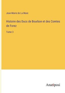 portada Histoire des Ducs de Bourbon et des Comtes de Forez: Tome 3 (en Francés)