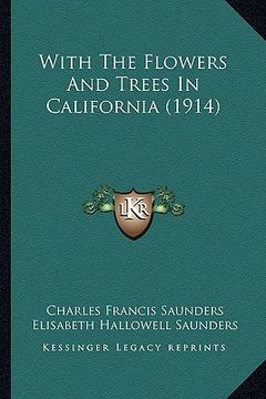 portada with the flowers and trees in california (1914) with the flowers and trees in california (1914) (en Inglés)
