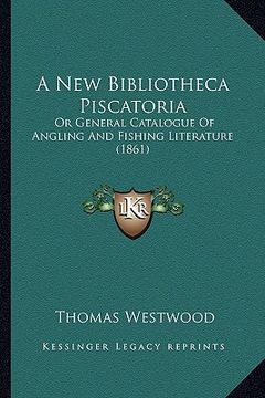 portada a new bibliotheca piscatoria: or general catalogue of angling and fishing literature (1861) (en Inglés)