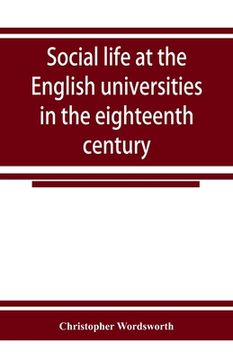 portada Social life at the English universities in the eighteenth century (in English)