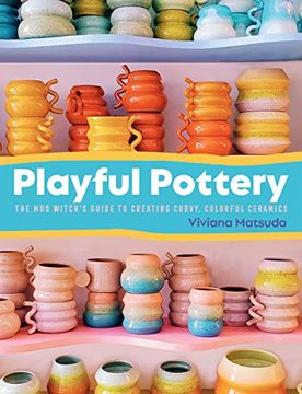 portada Playful Pottery: The Mudwitch'S Guide to Creating Curvy, Colorful Ceramics (en Inglés)