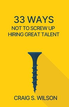 portada 33 Ways Not to Screw Up Hiring Great Talent (en Inglés)