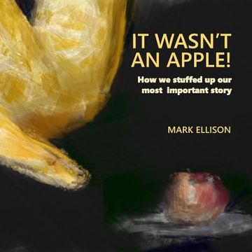 portada It Wasn't An Apple: How we stuffed up our most important story (en Inglés)