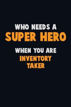 portada Who Need A SUPER HERO, When You Are Inventory Taker: 6X9 Career Pride 120 pages Writing Notebooks (en Inglés)