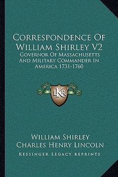 portada correspondence of william shirley v2: governor of massachusetts and military commander in america 1731-1760 (en Inglés)