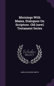 portada Mornings With Mama, Dialogues On Scripture. Old (new) Testament Series (in English)