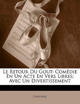 portada Le Retour Du Gout: Comédie En Un Acte En Vers Libres; Avec Un Divertissement (en Francés)