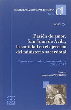 portada Pasión de Amor: San Juan de Ávila, la Santidad en el Ejercicio del Ministerio Sacerdotal: Retiros Espirituales Para Sacerdotes, 2014-2015