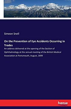 portada On the Prevention of eye Accidents Occurring in Trades: An Address Delivered at the Opening of the Section of Ophthalmology at the Annual Meeting of. Association at Portsmouth, August, 1899 