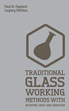 portada Traditional Glass Working Methods With Blowing, Heat, and Abrasion: Classic Approaches for Manufacture and Equipment (Hasluck's Traditional Skills Library) (in English)