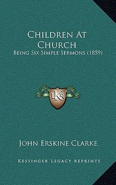 portada children at church: being six simple sermons (1859) (in English)