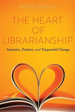 portada The Heart of Librarianship: Attentive, Positive, and Purposeful Change