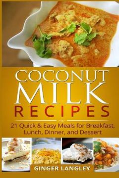portada Coconut Milk Recipes: : 21 Quick & Easy Meals for Breakfast, Lunch, Dinner, and Dessert (en Inglés)