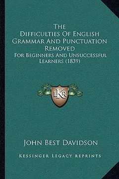 portada the difficulties of english grammar and punctuation removed: for beginners and unsuccessful learners (1839) (en Inglés)