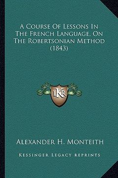 portada a course of lessons in the french language, on the robertsonian method (1843) (en Inglés)
