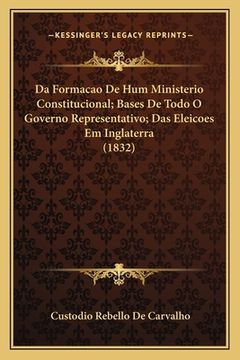 portada Da Formacao De Hum Ministerio Constitucional; Bases De Todo O Governo Representativo; Das Eleicoes Em Inglaterra (1832) (en Portugués)
