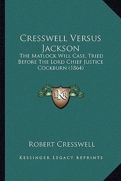 portada cresswell versus jackson: the matlock will case, tried before the lord chief justice cockburn (1864) (en Inglés)