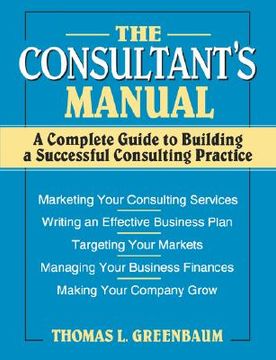 portada the consultant's manual: a complete guide to building a successful consulting practice