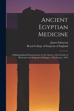 portada Ancient Egyptian Medicine: a Bibliographical Demonstration in the Library of the Faculty of Physicians and Surgeons of Glasgow, 12th January, 189 (in English)