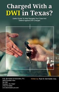portada Charged With A DWI in Texas?: Useful Guide To Help Navigate Your Case And Defend Against DWI Charges