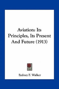 portada aviation: its principles, its present and future (1913) (en Inglés)