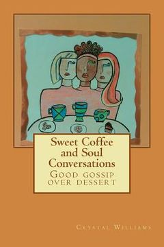 portada Sweet Coffee and Soul Conversations: Good gossip over dessert