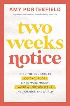 portada Two Weeks Notice: Find the Courage to Quit Your Job, Make More Money, Work Where you Want and Change the World (Hardback)