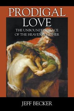 portada Prodigal Love: The Unbounded Grace of the Heavenly Father (en Inglés)