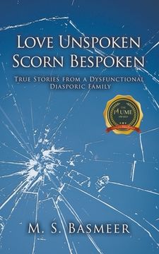 portada Love Unspoken Scorn Bespoken: True Stories from a Dysfunctional Diasporic Family (en Inglés)