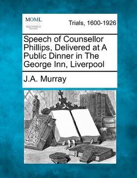 portada speech of counsellor phillips, delivered at a public dinner in the george inn, liverpool (in English)
