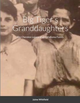 portada Big Tiger's Granddaughters: The Cherokee Legacy of an Oklahoma Family (in English)