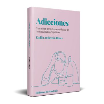 portada ADICCIONES CUANDO SE PERSISTE EN CONDUCTAS DE CONSECUENCIAS NEGATIVAS (in Spanish)