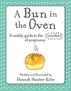 portada A Bun in the Oven: A Weekly Guide to the Wonders of Pregnancy (en Inglés)