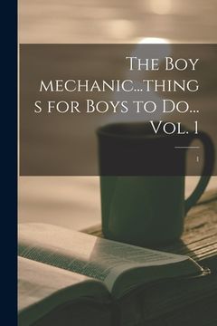 portada The Boy Mechanic...things for Boys to Do... Vol. 1; 1 (in English)
