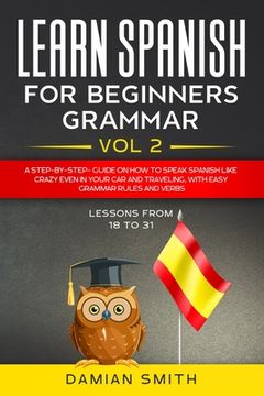 portada Learn Spanish for Beginners: Grammar: A step-by-step-guide on how to speak spanish like crazy even in your car and traveling, with easy grammar rul (in English)