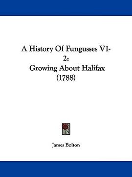 portada a history of fungusses v1-2: growing about halifax (1788) (in English)