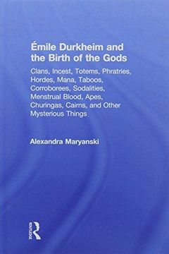 portada Émile Durkheim And The Birth Of The Gods: Clans, Incest, Totems, Phratries, Hordes, Mana, Taboos, Corroborees, Sodalities, Menstrual Blood, Apes, Churingas, Cairins, And Other Mysterious Things (en Inglés)