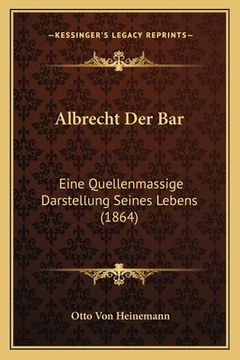 portada Albrecht Der Bar: Eine Quellenmassige Darstellung Seines Lebens (1864) (in German)
