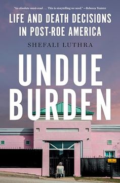 portada Undue Burden: Life and Death Decisions in Post-Roe America (in English)