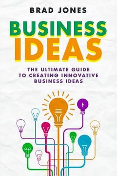 portada Business Ideas: The Ultimate Guide to Creating Innovative Business Ideas (en Inglés)