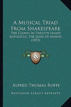 portada a musical triad from shakespeare: the clown in twelfth night, autolycus, the lord of amiens (1872) (en Inglés)