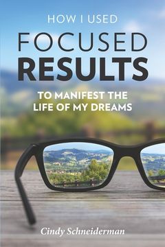 portada How I Used Focused Results to Manifest the Life of My Dreams (en Inglés)