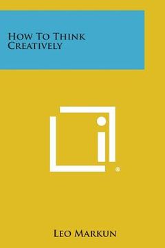 portada How to Think Creatively (en Inglés)