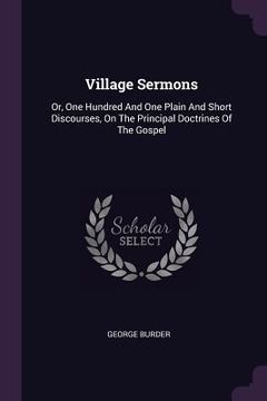 portada Village Sermons: Or, One Hundred And One Plain And Short Discourses, On The Principal Doctrines Of The Gospel (en Inglés)