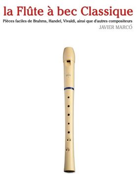 portada la Flûte à bec Classique: Pièces faciles de Brahms, Handel, Vivaldi, ainsi que d'autres compositeurs (French Edition)