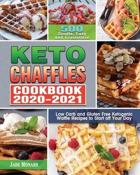 portada Keto Chaffle Cookbook 2020-2021: 500 Simple, Easy and Irresistible Low Carb and Gluten Free Ketogenic Waffle Recipes to Start off Your Day (en Inglés)