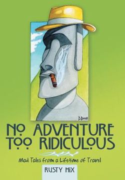 portada No Adventure Too Ridiculous: Mad Tales from a Lifetime of Travel (en Inglés)