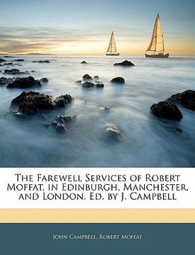 portada the farewell services of robert moffat, in edinburgh, manchester, and london, ed. by j. campbell