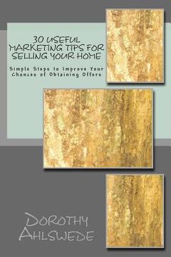 portada 30 Useful Marketing Tips For Selling Your Home: Simple Steps to Improve Your Chances of Obtaining Offers